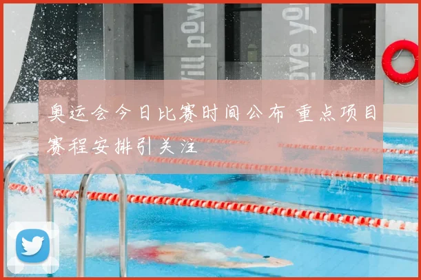 奥运会今日比赛时间公布 重点项目赛程安排引关注