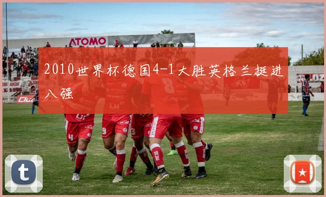 2010世界杯德国4-1大胜英格兰挺进八强