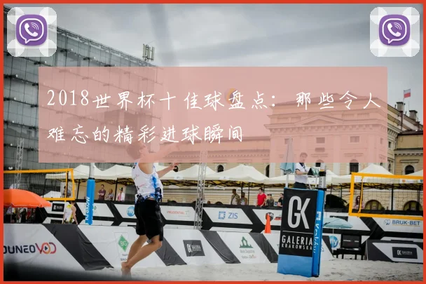 2018世界杯十佳球盘点:那些令人难忘的精彩进球瞬间