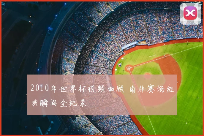 2010年世界杯视频回顾 南非赛场经典瞬间全纪录