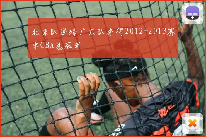 北京队逆转广东队夺得2012-2013赛季CBA总冠军