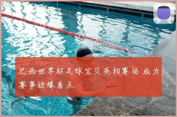 巴西世界杯足球宝贝亮相赛场 成为赛事边缘看点