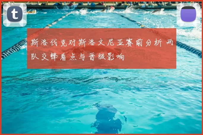 斯洛伐克对斯洛文尼亚赛前分析 两队交锋看点与晋级影响