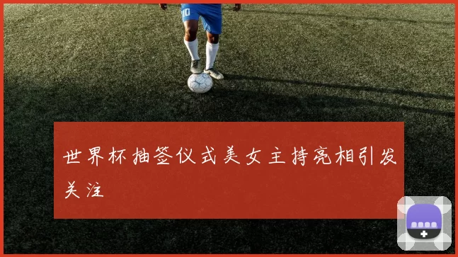 世界杯抽签仪式美女主持亮相引发关注