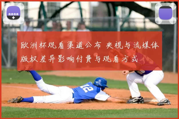 欧洲杯观看渠道公布 央视与流媒体版权差异影响付费与观看方式