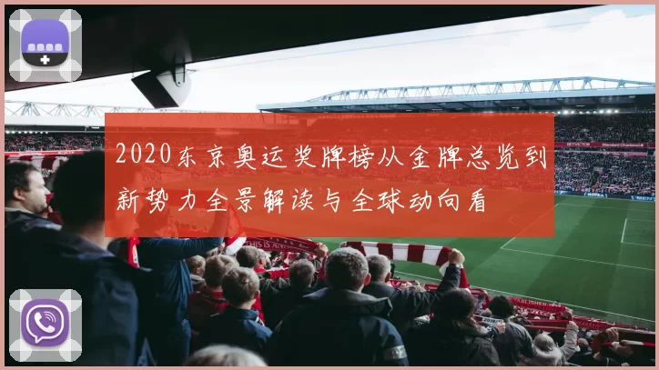 2020东京奥运奖牌榜从金牌总览到新势力全景解读与全球动向看