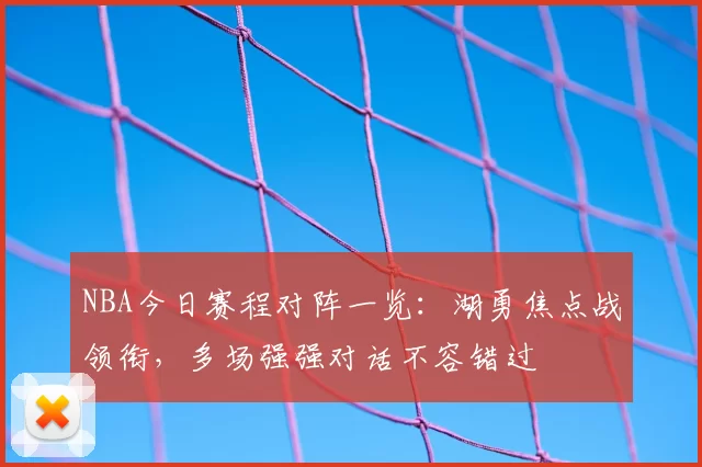 NBA今日赛程对阵一览：湖勇焦点战领衔，多场强强对话不容错过