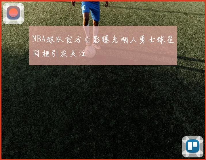 NBA球队官方合影曝光湖人勇士球星同框引发关注